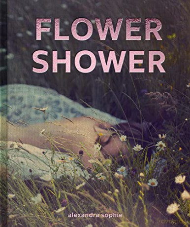 Flower Shower: Ethereal and Powerful Photography by Alexandra Sophie - Alexandra Sophie [KSIĄŻKA]