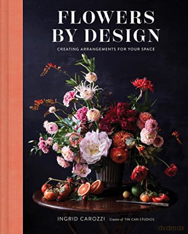 Flowers by Design: Creating Arrangements for Your Space - Ingrid Carozzi [KSIĄŻKA]