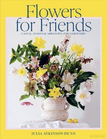 Flowers For Friends: Casual, seasonal arranging for gardeners - Atkinson-Dunn [KSIĄŻKA]