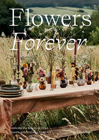 Flowers Forever: Celebrate the Beauty of Dried Flowers with Stunning Floral Art - Bex Partridge [KSIĄŻKA]