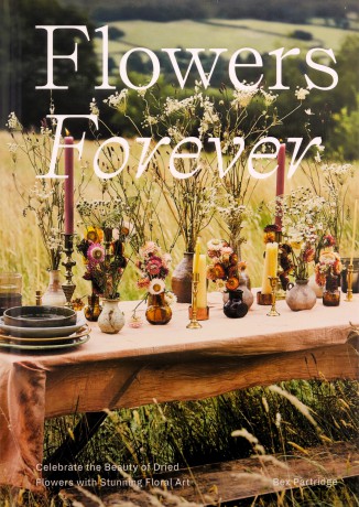 Flowers Forever: Celebrate the Beauty of Dried Flowers with Stunning Floral Art - Bex Partridge [KSIĄŻKA]