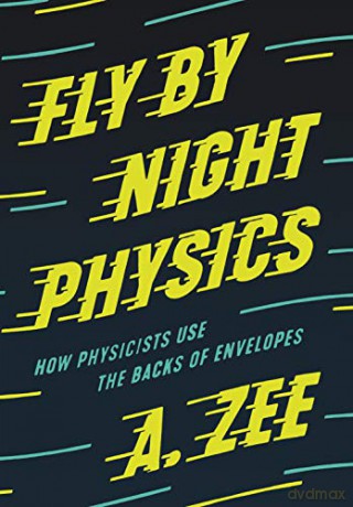 Fly by Night Physics: How Physicists Use the Backs of Envelopes - A. Zee [KSIĄŻKA]