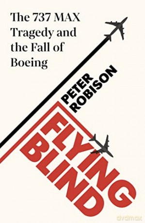 Flying Blind: The 737 MAX Tragedy and the Fall of Boeing - Peter Robison [KSIĄŻKA]