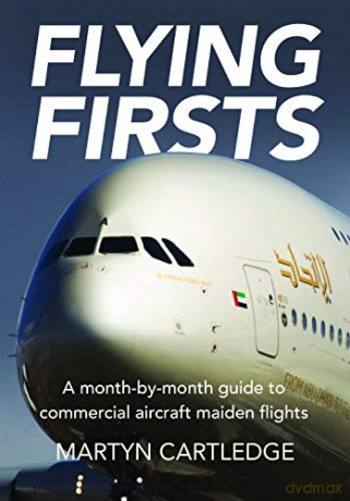 Flying Firsts: The Complete Airliner Reference Guide: A month-by-month guide to commercial aircraft maiden flights - Martyn Cartledge [KSIĄŻKA]