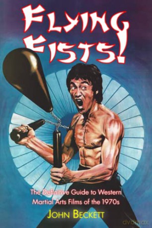 Flying Fists!: The Definitive Guide to Western Martial Arts Films of the 1970s - John Beckett [KSIĄŻKA]