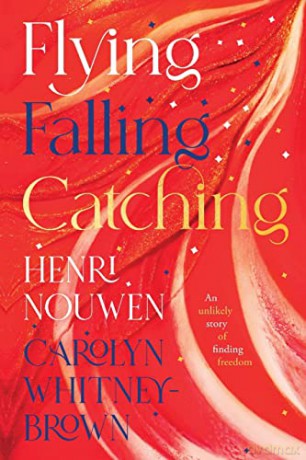 Flying, Falling, Catching: An Unlikely Story of Finding Freedom - Henri Nouwen [KSIĄŻKA]