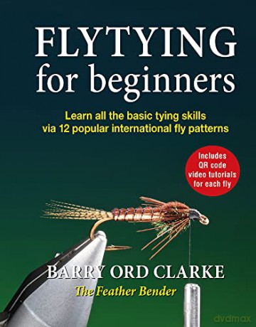 Flytying for beginners: Learn all the basic tying skills via 12 popular international fly patterns - Ord Clarke [KSIĄŻKA]