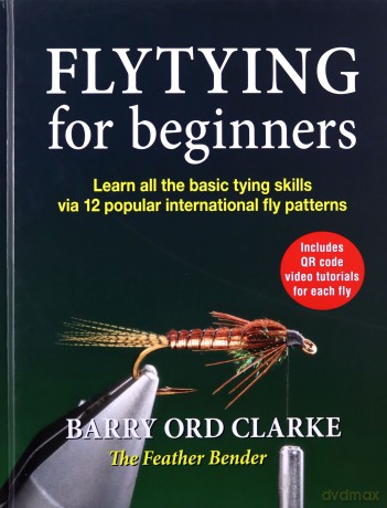 Flytying for beginners: Learn all the basic tying skills via 12 popular international fly patterns - Ord Clarke [KSIĄŻKA]