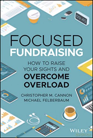 Focused Fundraising: How to Raise Your Sights And Overcome Overload - Michael Felberbaum [KSIĄŻKA]