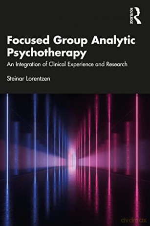 Focused Group Analytic Psychotherapy: An Integration of Clinical Experience and Research - Steinar Lorentzen [KSIĄŻKA]