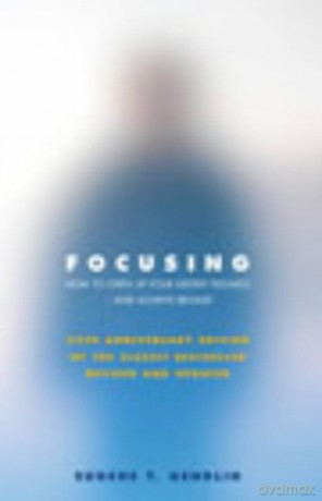 Focusing: How To Gain Direct Access To Your Body's Knowledge: How to Gain Direct Access to Your Body's Knowledge (25th Anniversary Edition of the Classic Bestseller Revised and Updated) - Eugene T Gendlin [KSIĄŻKA]