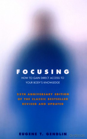 Focusing: How To Gain Direct Access To Your Body's Knowledge: How to Gain Direct Access to Your Body's Knowledge (25th Anniversary Edition of the Classic Bestseller Revised and Updated) - Eugene T Gendlin [KSIĄŻKA]