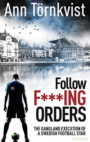 Follow Fucking Orders: The Gangland Execution of a Swedish Football Star - Ann Tornkvist [KSIĄŻKA]