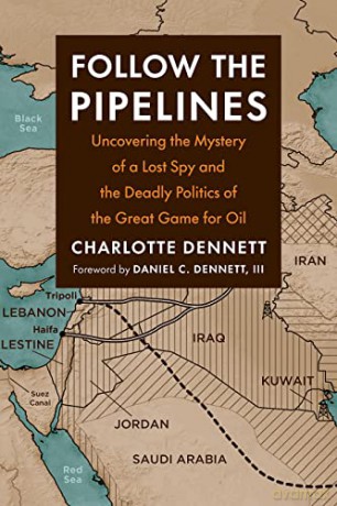 Follow the Pipelines: Uncovering the Mystery of a Lost Spy and the Deadly Politics of the Great Game for Oil - Charlotte Dennett [KSIĄŻKA]