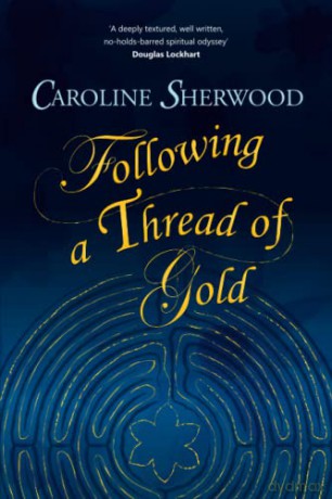 Following a Thread of Gold: The 'deeply textured, well written, no-holds-barred' account of a spiritual journey - Caroline Sherwood [KSIĄŻKA]