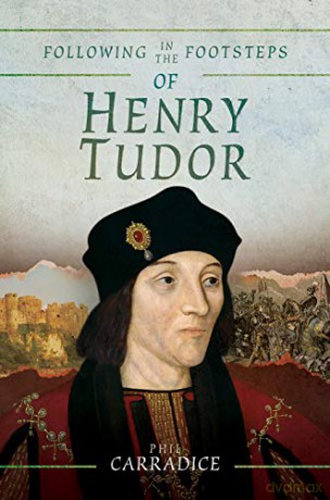 Following in the Footsteps of Henry Tudor: A Historical Guide from Pembroke to Bosworth - Phil Carradice [KSIĄŻKA]