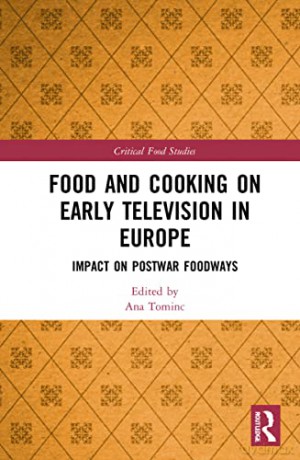 Food and Cooking on Early Television in Europe: Impact on Postwar Foodways (Critical Food Studies) - Ana Tominc [KSIĄŻKA]