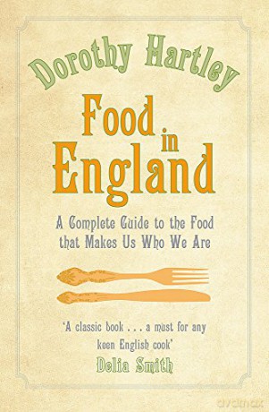 Food in England: A Complete Guide to the Food That Makes Us Who We are - Dorothy Hartley [KSIĄŻKA]