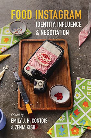 Food Instagram: Identity, Influence, and Negotiation - Emily J. H. Contois [KSIĄŻKA]