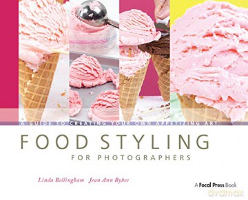 Food Styling for Photographers: A Guide to Creating Your Own Appetizing Art - Linda Bellingham [KSIĄŻKA]