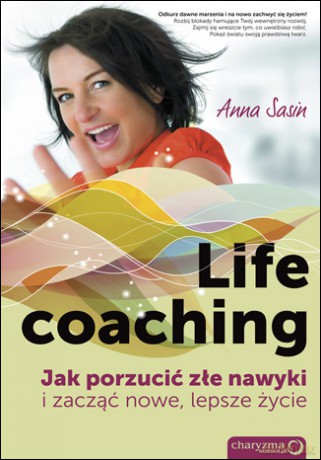 Life coaching. Jak porzucić złe nawyki i zacząć nowe, lepsze życie [KSIĄŻKA]