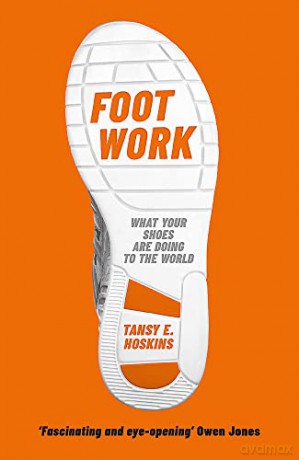 Foot Work: What Your Shoes Are Doing to the World - Tansy E. Hoskins [KSIĄŻKA]