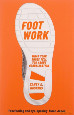 Foot Work: What Your Shoes Tell You About Globalisation - Tansy E. Hoskins [KSIĄŻKA]