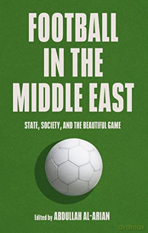 Football in the Middle East: State, Society, and the Beautiful Game (Georgetown University, Center for International and Regional Studies, School of Foreign Service in Qatar) - Abdullah Al-Arian [KSIĄŻKA]