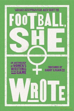 Football, She Wrote: An Anthology of Women's Writing on the Game [KSIĄŻKA]