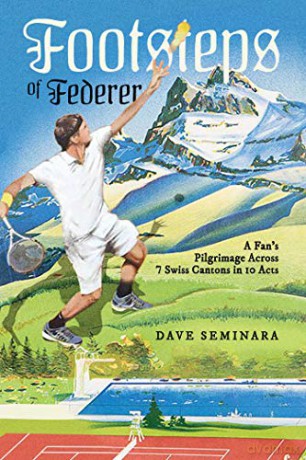 Footsteps of Federer: A Fan's Pilgrimage Across 7 Swiss Cantons in 10 Acts - Dave Seminara [KSIĄŻKA]