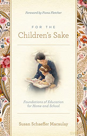 For the Children's Sake: Foundations of Education for Home and School - Susan Schaeffer Macaulay [KSIĄŻKA]
