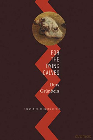 For the Dying Calves: Beyond Literature: Oxford Lectures (The German List) - Durs Grünbein [KSIĄŻKA]