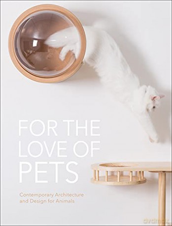 For the Love of Pets: Contemporary architecture and design for animals [KSIĄŻKA]