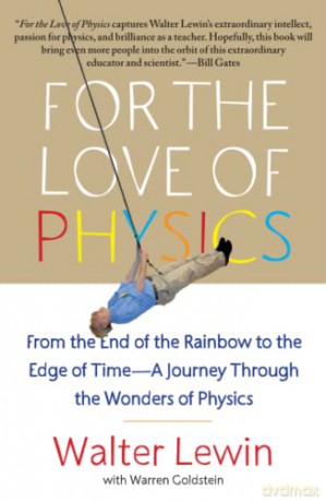 For the Love of Physics: From the End of the Rainbow to the Edge of Time - A Journey Through the Wonders of Physics - Walter Lewin [KSIĄŻKA]