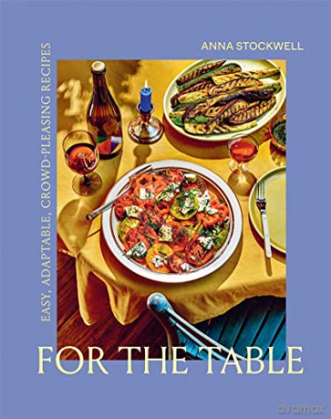 For the Table: Easy, Adaptable, Crowd-Pleasing Recipes - Anna Stockwell [KSIĄŻKA]