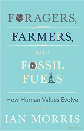 Foragers, Farmers, and Fossil Fuels: How Human Values Evolve (The University Center for Human Values Series): 41 - Ian Morris [KSIĄŻKA]