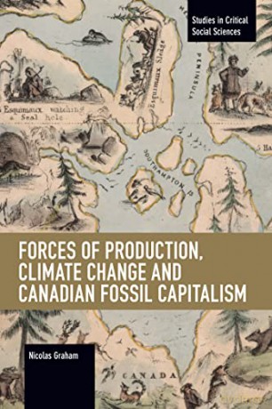 Forces of Production, Climate Change and Canadian Fossil Capitalism (Studies in Critical Social Sciences) - Nicolas Graham [KSIĄŻKA]