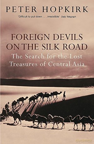 Foreign Devils on the Silk Road: The Search for the Lost Treasures of Central Asia - Peter Hopkirk [KSIĄŻKA]