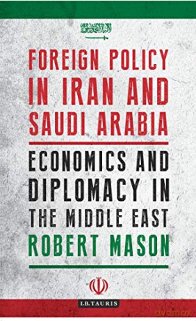 Foreign Policy in Iran and Saudi Arabia: Economics and Diplomacy in the Middle East (Library of Modern Middle East Studies) - Robert Mason [KSIĄŻKA]