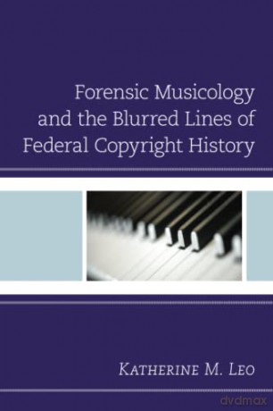 Forensic Musicology and the Blurred Lines of Federal Copyright History - Katherine Leo [KSIĄŻKA]