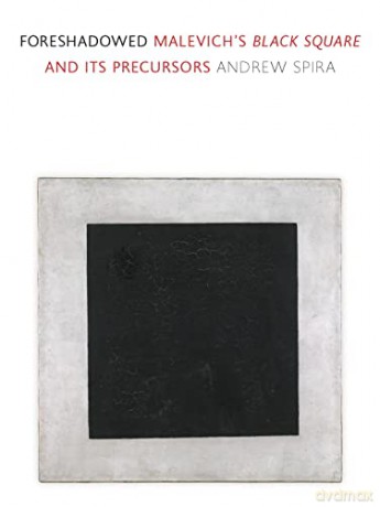 Foreshadowed: Malevich's Black Square and Its Precursors - Andrew Spira [KSIĄŻKA]