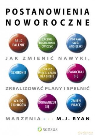 Postanowienia noworoczne. Jak zmienić nawyki, zrealizować plany i spełnić marzenia [KSIĄŻKA]