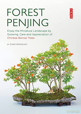 Forest Penjing: Enjoy the Miniature Landscape by Growing, Care and Appreciation of Chinese Bonsai Trees - Qingquan Zhao [KSIĄŻKA]