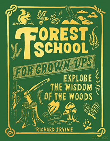 Forest School For Grown-Ups: Explore the Wisdom of the Woods - Richard Irvine [KSIĄŻKA]