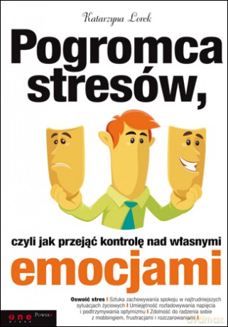 Pogromca stresów, czyli jak przejąć kontrolę nad własnymi emocjami [KSIĄŻKA]