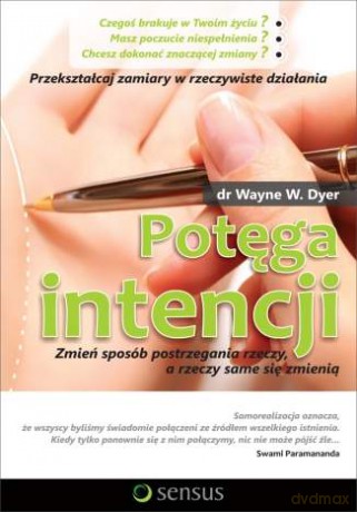 Potęga intencji. Zmień sposób postrzegania rzeczy, a rzeczy same się zmienią [KSIĄŻKA]