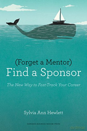Forget a Mentor, Find a Sponsor: The New Way to Fast-Track Your Career - Sylvia Ann Hewlett [KSIĄŻKA]