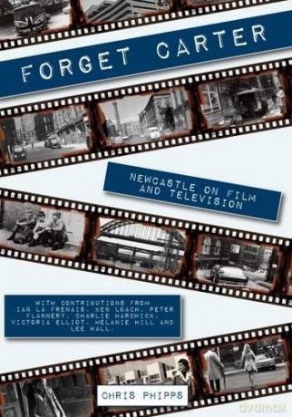 Forget Carter: Newcastle on Film and Television - Chris Phipps [KSIĄŻKA]