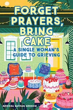 Forget Prayers, Bring Cake: A Single Woman's Guide to Grieving: The Single Woman's Guide to Grief - Merissa Nathan Gerson [KSIĄŻKA]