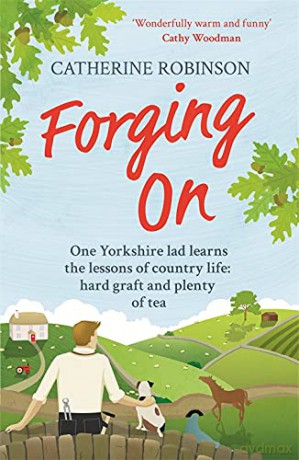 Forging On: A warm laugh out loud funny story of Yorkshire country life - Catherine Robinson [KSIĄŻKA]